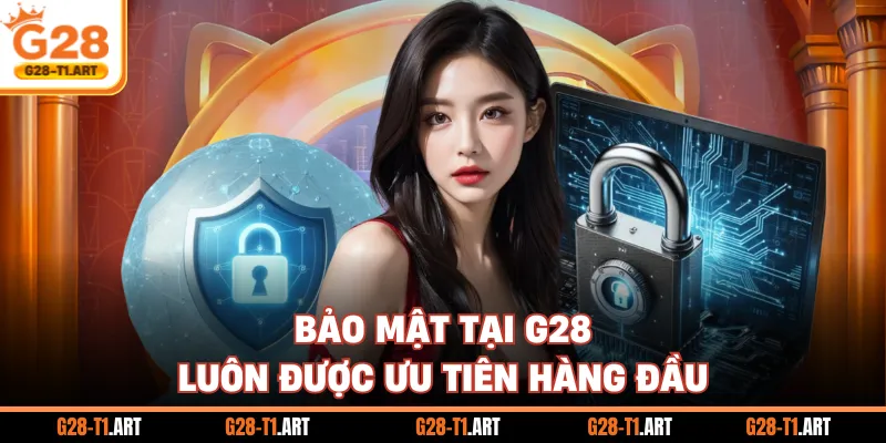 Bảo Mật Tại G28 Luôn Được Ưu Tiên Hàng Đầu