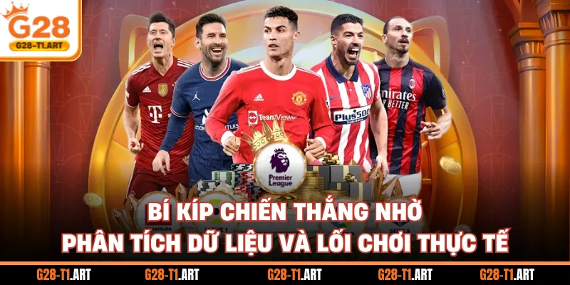 Bí Kíp Chiến Thắng Nhờ Phân Tích Dữ Liệu Và Lối Chơi Thực Tế