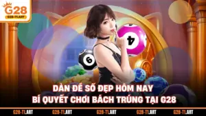 Dàn Đề Số Đẹp Hôm Nay - Bí Quyết Chơi Bách Trúng Tại G28