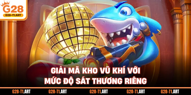 Giải Mã Kho Vũ Khí Với Mức Độ Sát Thương Riêng