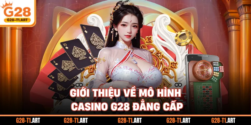 Giới Thiệu Về Mô Hình Casino G28 Đẳng Cấp