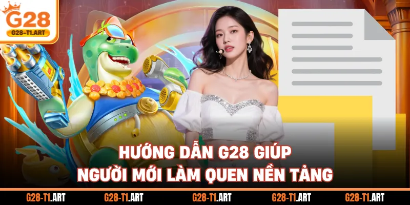 Hướng Dẫn G28 Giúp Người Mới Làm Quen Nền Tảng