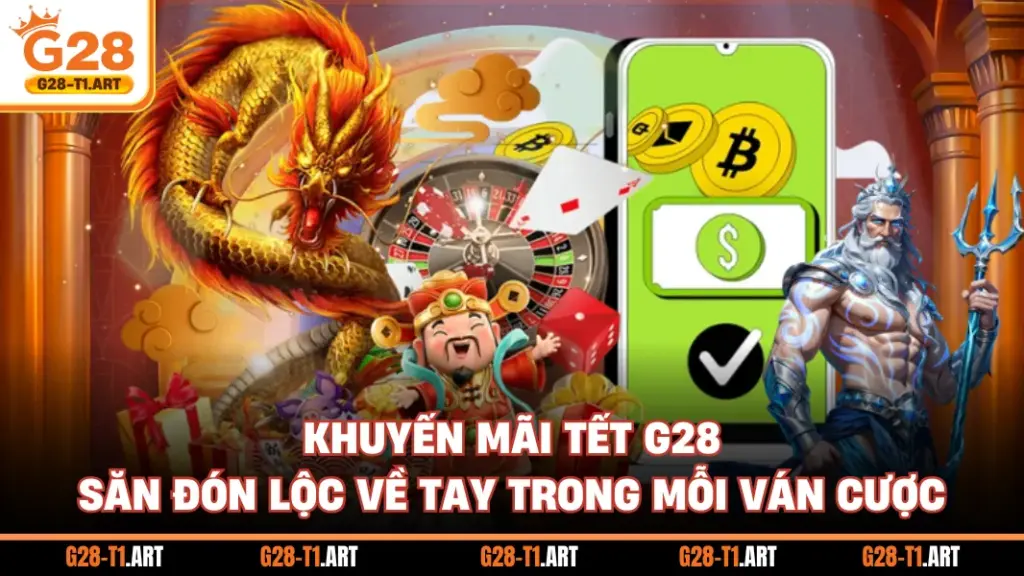 Khuyến Mãi Tết G28 - Săn Đón Lộc Về Tay Trong Mỗi Ván Cược