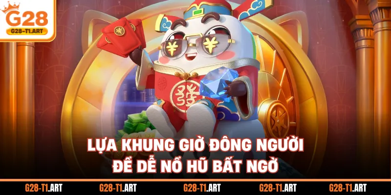 Lựa Khung Giờ Đông Người Để Dễ Nổ Hũ Bất Ngờ