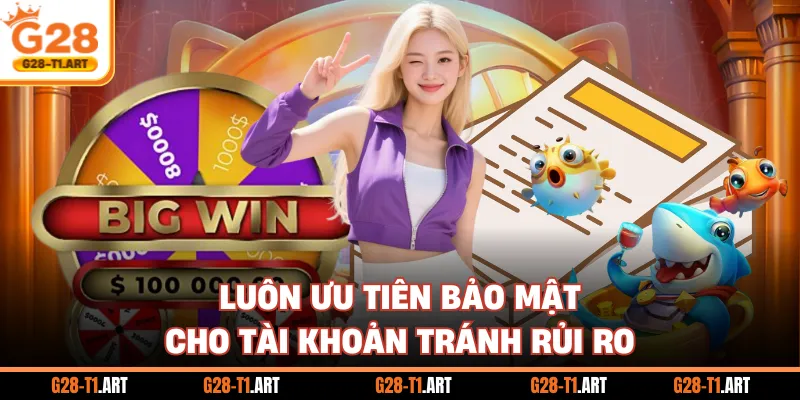 Luôn Ưu Tiên Bảo Mật Cho Tài Khoản Tránh Rủi Ro