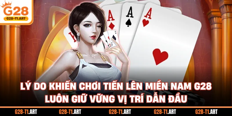 Lý Do Khiến Chơi Tiến Lên Miền Nam G28 Luôn Giữ Vững Vị Trí Dẫn Đầu