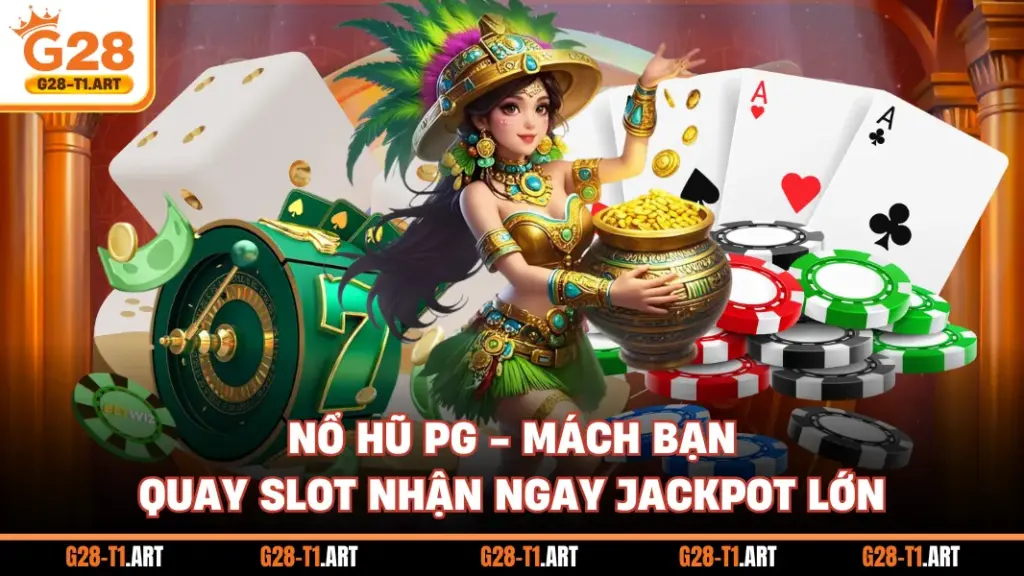 Nổ Hũ PG - Mách Bạn Quay Slot Nhận Ngay Jackpot Lớn