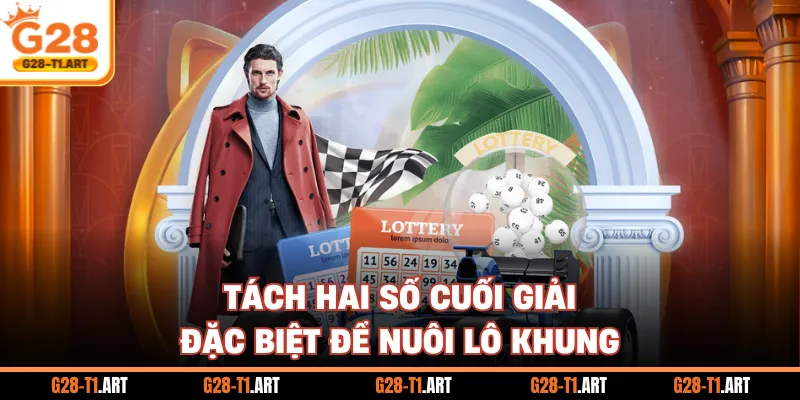 Tách Hai Số Cuối Giải Đặc Biệt Để Nuôi Lô Khung