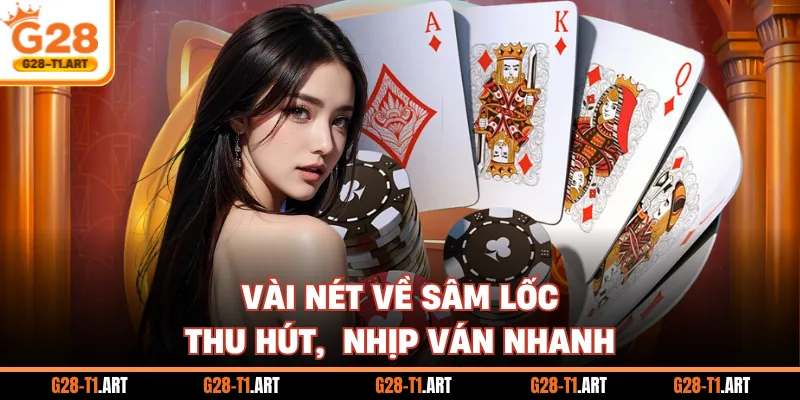 Vài Nét Về Sâm Lốc Thu Hút,  Nhịp Ván Nhanh